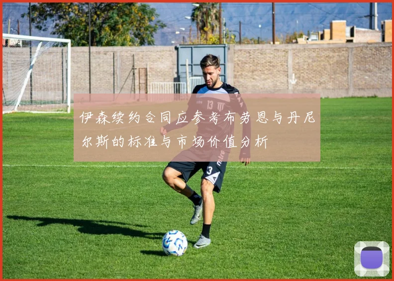 伊森续约合同应参考布劳恩与丹尼尔斯的标准与市场价值分析
