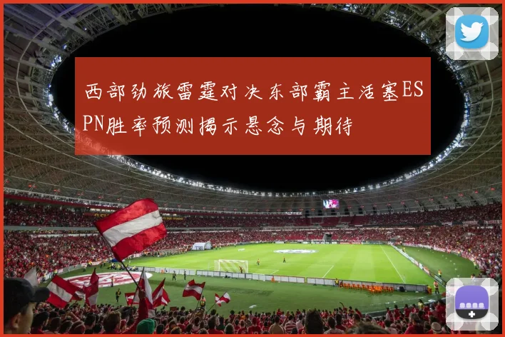 西部劲旅雷霆对决东部霸主活塞ESPN胜率预测揭示悬念与期待