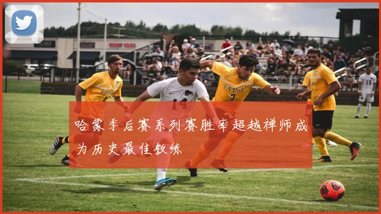 哈蒙季后赛系列赛胜率超越禅师成为历史最佳教练