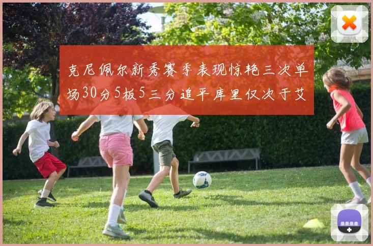 克尼佩尔新秀赛季表现惊艳三次单场30分5板5三分追平库里仅次于艾弗森