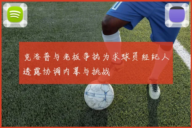 克洛普与老板争执为求球员经纪人透露协调内幕与挑战