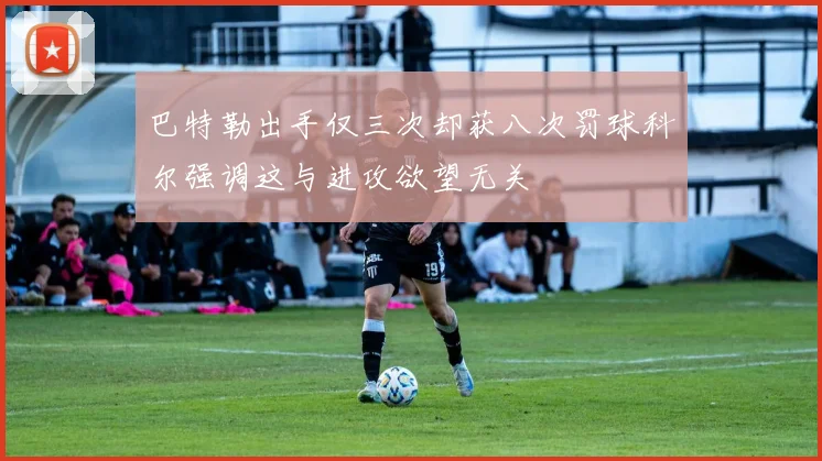 巴特勒出手仅三次却获八次罚球科尔强调这与进攻欲望无关